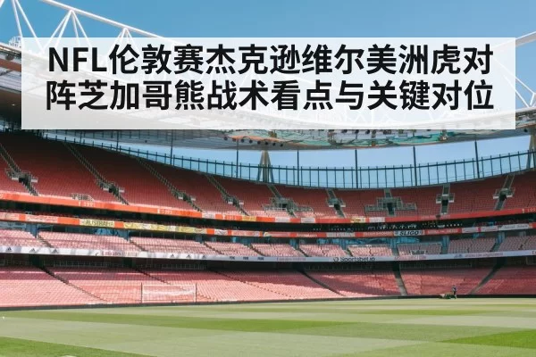 NFL伦敦赛杰克逊维尔美洲虎对阵芝加哥熊战术看点与关键对位
